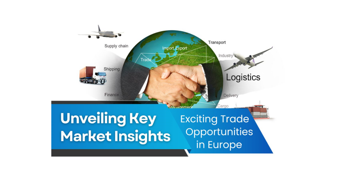 Europe Emerges as a Hub of Exciting Trade Opportunities: Unveiling Key Market Insights